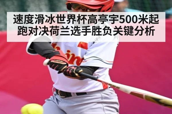 速度滑冰世界杯高亭宇500米起跑对决荷兰选手胜负关键分析